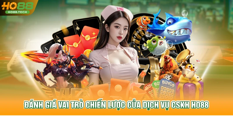 Đánh giá vai trò chiến lược của dịch vụ CSKH HO88